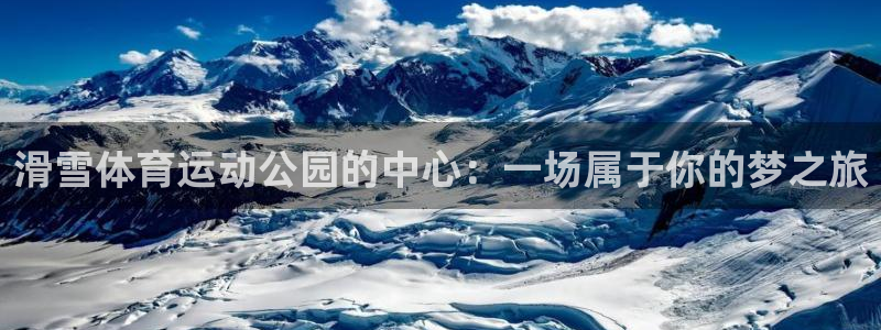 球客岛：滑雪体育运动公园的中心：一场属于你的梦之旅